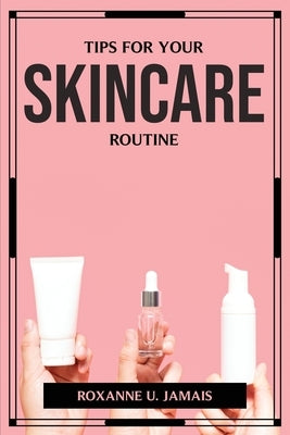 Tips for Your Skincare Routine by Roxanne U Jamais