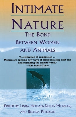 Intimate Nature: The Bond Between Women and Animals by Hogan, Linda