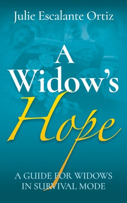 A Widow's Hope: A Guide for Widows in Survival Mode by Ortiz, Julie Escalante