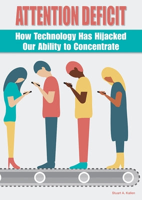 Attention Deficit: How Technology Has Hijacked Our Ability to Concentrate by Kallen, Stuart A.