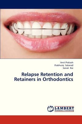 Relapse Retention and Retainers in Orthodontics by Prakash Amit