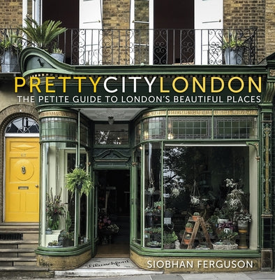 Prettycitylondon: The Petite Guide to London's Beautiful Places: Volume 4 by Ferguson, Siobhan