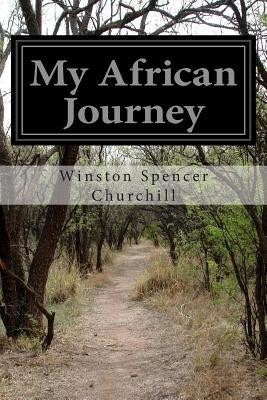 My African Journey by Spencer Churchill, Winston