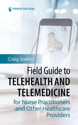 Field Guide to Telehealth and Telemedicine for Nurse Practitioners and Other Healthcare Providers by Sorkin, Craig