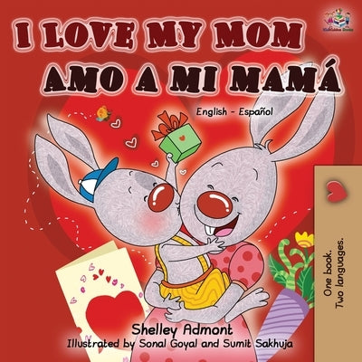 I Love My Mom Amo a mi mamá (English Spanish Bilingual Book) by Admont, Shelley