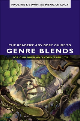 The Readers' Advisory Guide to Genre Blends for Children and Young Adults by Dewan, Pauline