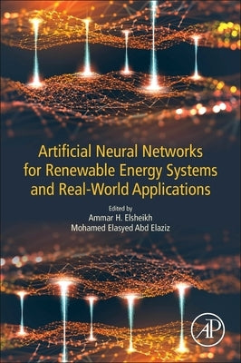 Artificial Neural Networks for Renewable Energy Systems and Real-World Applications by Elsheikh, Ammar Hamed