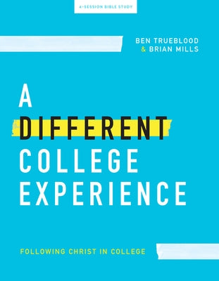 A Different College Experience - Teen Bible Study Book: Following Christ in College by Trueblood, Ben