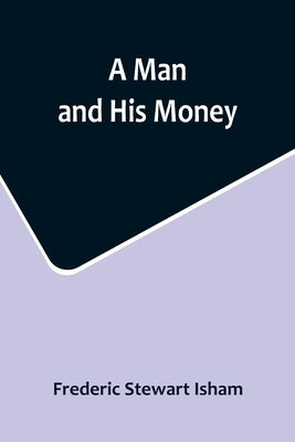 A Man and His Money by Stewart Isham, Frederic