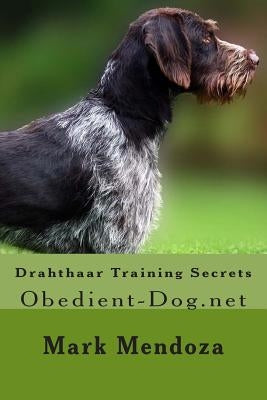 Drahthaar Training Secrets: Obedient-Dog.net by Mendoza, Mark