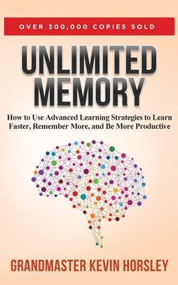 Unlimited Memory: How to Use Advanced Learning Strategies to Learn Faster, Remember More and be More by Horsley, Kevin