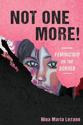 Not One More! Feminicidio on the Border by Lozano, Nina Maria
