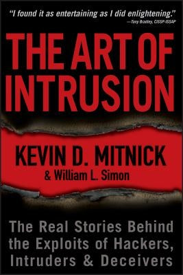 The Art of Intrusion: The Real Stories Behind the Exploits of Hackers, Intruders and Deceivers by Mitnick, Kevin D.