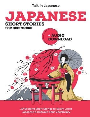 Japanese Short Stories for Beginners + Audio Download: Improve your Listening, Reading and Pronunciation Skills in Japanese by Japanese, Talk in