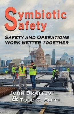 Symbiotic Safety: Safety and Operations Work Better Together by Brattlof, John