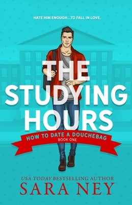 How to Date a Douchebag: The Studying Hours by Ney, Sara
