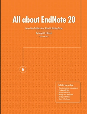 All about EndNote 20: Learn How To Make Your Scientific Writing Easier by Edhlund, Bengt