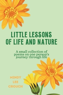 Little Lessons of Life and Nature: A Small Collection of Poems on One Person's Journey Through Life by Crouch, Mindy Lee