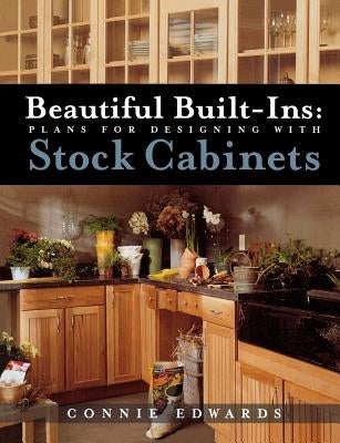 Beautiful Built-Ins: Plans for Designing with Stock Cabinets by Edwards, Connie