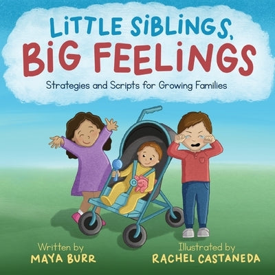 Little Siblings, Big Feelings: Strategies and Scripts for Growing Families by Burr, Maya