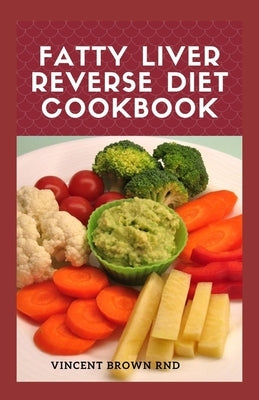 Fatty Liver Reverse Diet Cookbook: The Ultimate Guide To Help You Reverse Your Fatty Liver Disease And Promote Good Health by Brown Rnd, Vincent