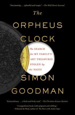 The Orpheus Clock: The Search for My Family's Art Treasures Stolen by the Nazis by Goodman, Simon