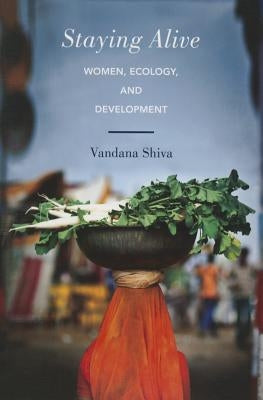 Staying Alive: Women, Ecology, and Development by Shiva, Vandana