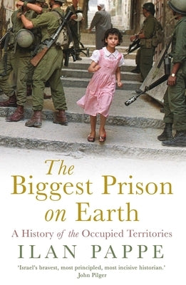 The Biggest Prison on Earth: A History of the Occupied Territories by Pappe, Ilan