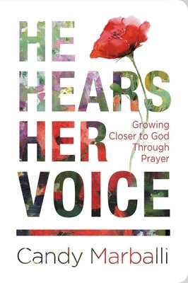 He Hears Her Voice: Growing Closer to God Through Prayer by Marballi, Candy L.