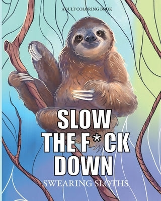 Slow the f*ck down Swearing sloths: Cursing Animals Coloring Book by Publishing, Cargol Coloring