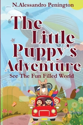 The Puppy's Adventure: See the Fun Filled World by Penington, N. Alessandro