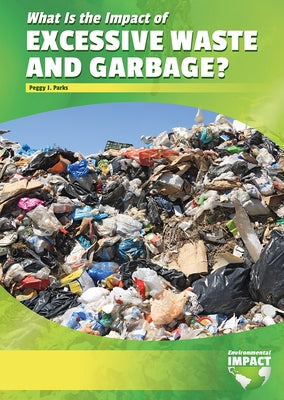 What Is the Impact of Excessive Waste and Garbage? by Parks, Peggy J.