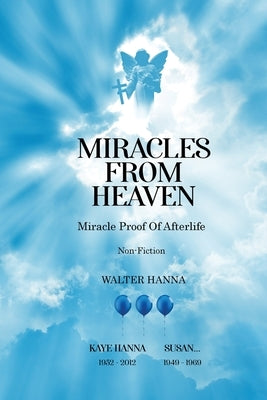 Miracles from Heaven: Miracle Proof Of After life by Hanna, Walter