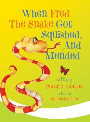 When Fred the Snake Got Squished, And Mended by Cotton, Peter B.