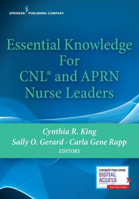 Essential Knowledge for Cnl and Aprn Nurse Leaders by King, Cynthia R.