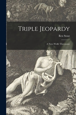 Triple Jeopardy: a Nero Wolfe Threesome by Stout, Rex 1886-1975