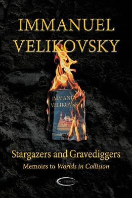 Stargazers and Gravediggers: Memoirs to Worlds in Collision by Velikovsky, Immanuel