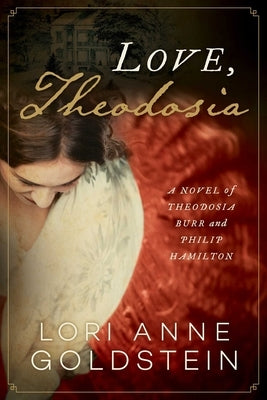 Love, Theodosia: A Novel of Theodosia Burr and Philip Hamilton by Goldstein, Lori Anne