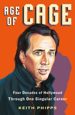 Age of Cage: Four Decades of Hollywood Through One Singular Career by Phipps, Keith