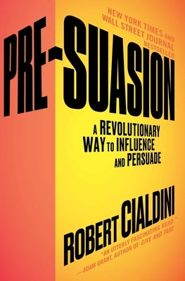 Pre-Suasion: A Revolutionary Way to Influence and Persuade by Cialdini, Robert