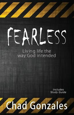 Fearless - Living life the way God intended by Gonzales, Chad W.