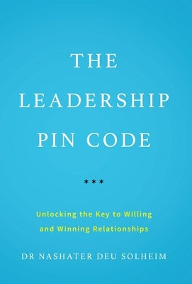 The Leadership PIN Code: Unlocking the Key to Willing and Winning Relationships by Deu Solheim, Nashater