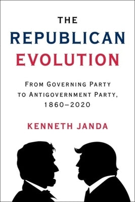 The Republican Evolution: From Governing Party to Antigovernment Party, 1860-2020 by Janda, Kenneth