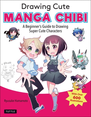 Drawing Cute Manga Chibi: A Beginner's Guide to Drawing Super Cute Characters by Hamamoto, Ryusuke