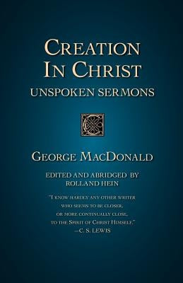 Creation in Christ: Unspoken Sermons by MacDonald, George