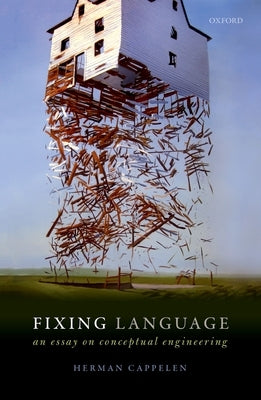 Fixing Language: An Essay on Conceptual Engineering by Cappelen, Herman