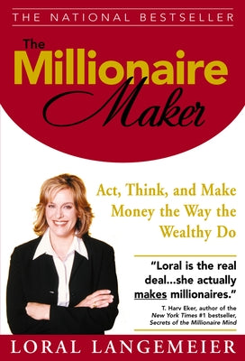 The Millionaire Maker: Act, Think, and Make Money the Way the Wealthy Do by Langemeier, Loral