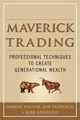 Maverick Trading: Proven Strategies for Generating Greater Profits from the Award-Winning Team at Maverick Trading by Fischer, Darren