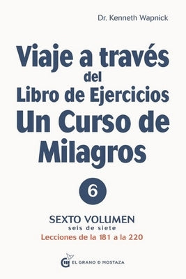 Viaje a Través del Libro de Ejercicios de Un Curso de Milagros, Volumen 6 by Wapnick, Kenneth