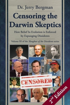Censoring the Darwin Skeptics - Volume III in the Slaughter of the Dissidents Trilogy (2nd Edition): How Belief In Evolution is Enforced by Expunging by Forsythe, Guy